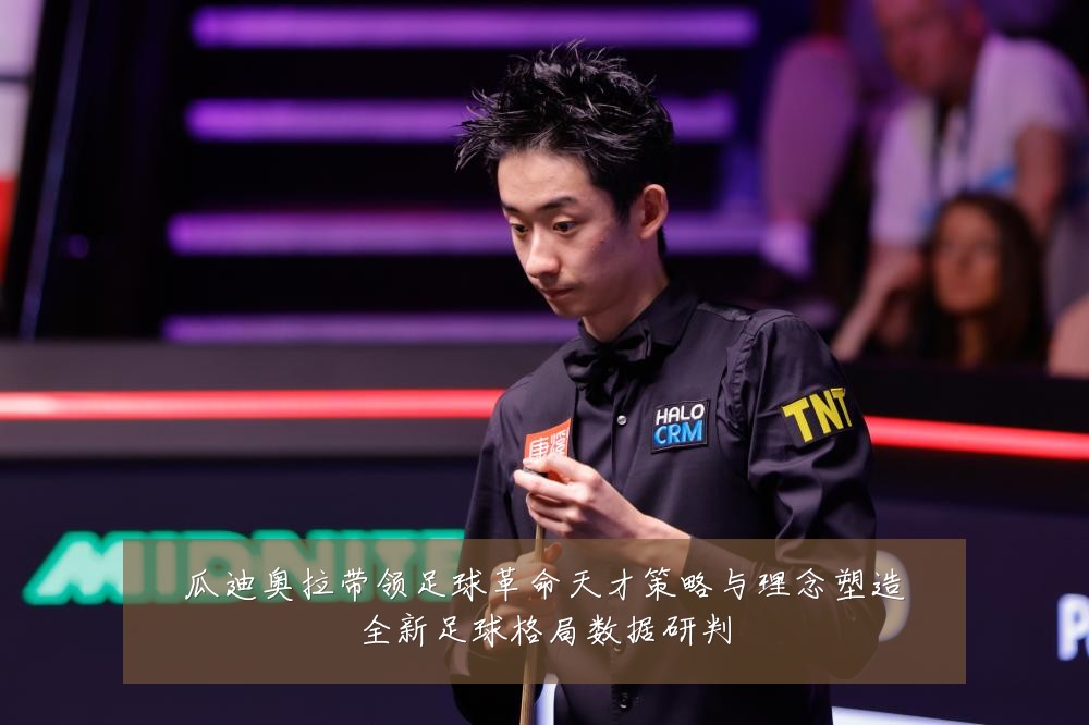 瓜迪奥拉带领足球革命天才策略与理念塑造全新足球格局数据研判